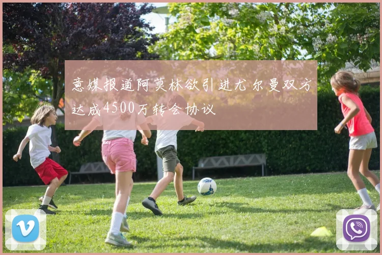意媒报道阿莫林欲引进尤尔曼双方达成4500万转会协议