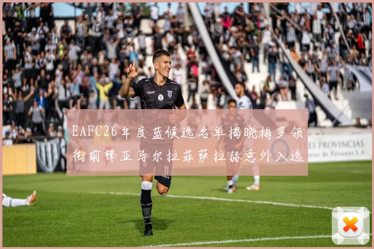 EAFC26年度蓝候选名单揭晓梅罗领衔前锋亚马尔拉菲萨拉赫意外入选中场