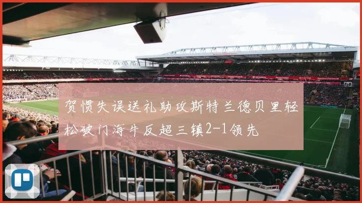 贺惯失误送礼助攻斯特兰德贝里轻松破门海牛反超三镇2-1领先
