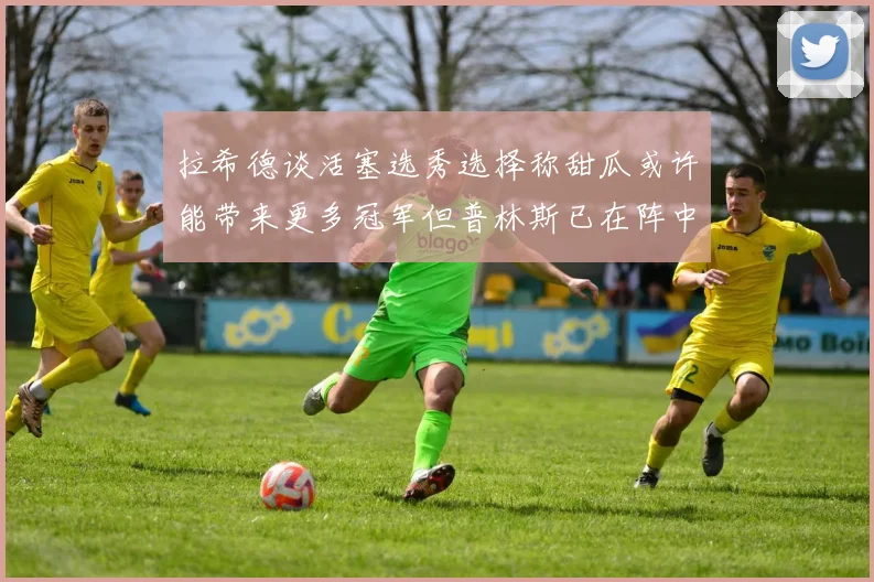 拉希德谈活塞选秀选择称甜瓜或许能带来更多冠军但普林斯已在阵中
